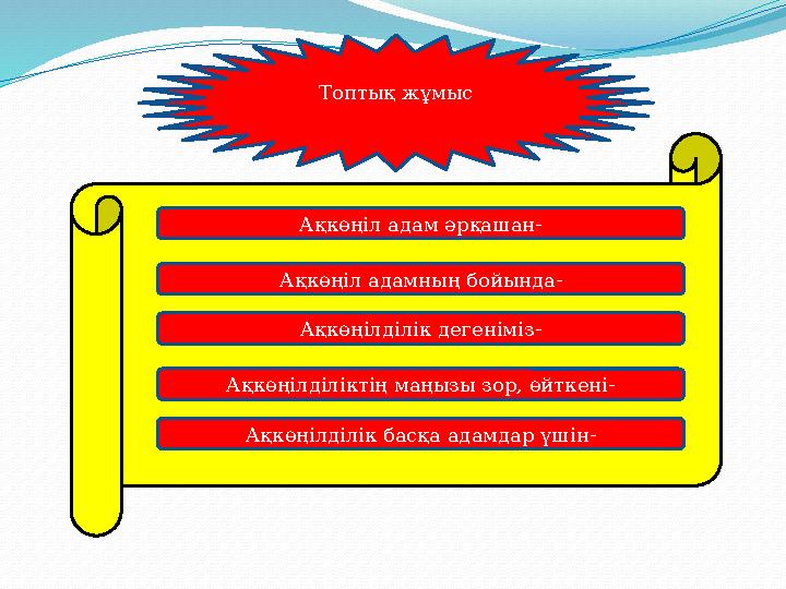 Топтық жұмыс Ақкөңіл адам әрқашан- Ақкөңілділік басқа адамдар үшін-Ақкөңілділіктің маңызы зор, өйткені- Ақкөңілділік дегеніміз-А