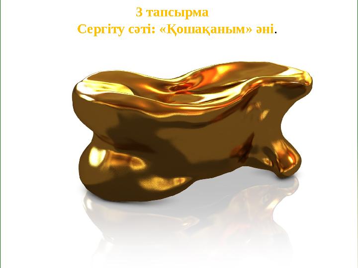 3 тапсырма Сергіту сәті: «Қошақаным» әні .