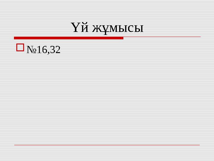 Үй жұмысы  № 16,32