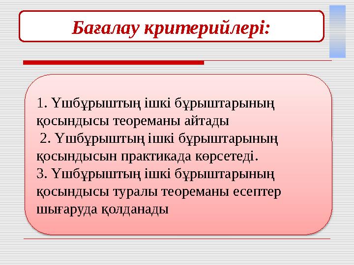 Бағалау критерийлері: 1. Үшбұрыштың ішкі бұрыштарының қосындысы теореманы айтады 2. Үшбұрыштың ішкі бұрыштарының қосын