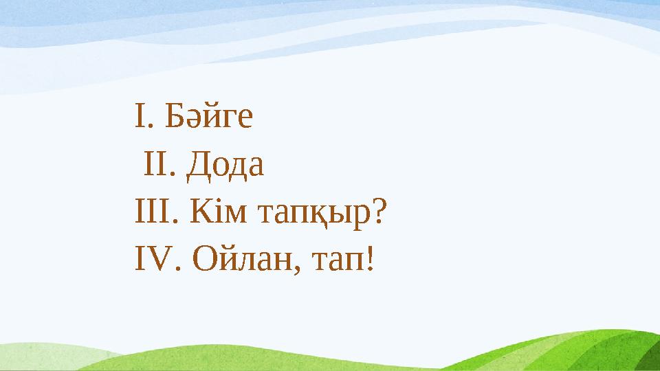 І. Бәйге ІІ. Дода ІІІ. Кім тапқыр? І V . Ойлан, тап!