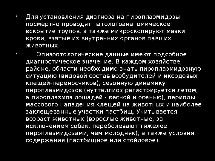  Для установления диагноза на пироплазмидозы посмертно проводят патологоанатомическое вскрытие трупов, а также микроскопируют