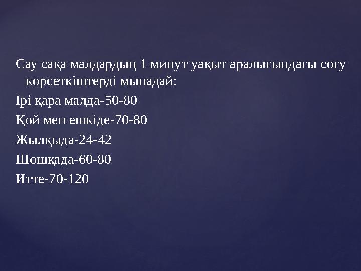 Сау сақа малдардың 1 минут уақыт аралығындағы соғу көрсеткіштерді мынадай: Ірі қара малда -50-80 Қой мен ешкіде -70-80 Жылқыд