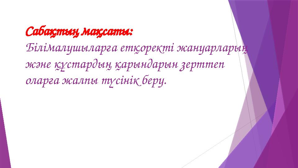 Сабақтың мақсаты: Білімалушыларға етқоректі жануарларың және құстар ды ң қарындарын зерттеп оларға жалпы түсінік беру.