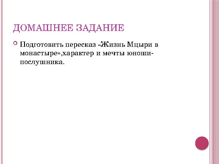ДОМАШНЕЕ ЗАДАНИЕ  Подготовить пересказ «Жизнь Мцыри в монастыре»,характер и мечты юноши- послушника.