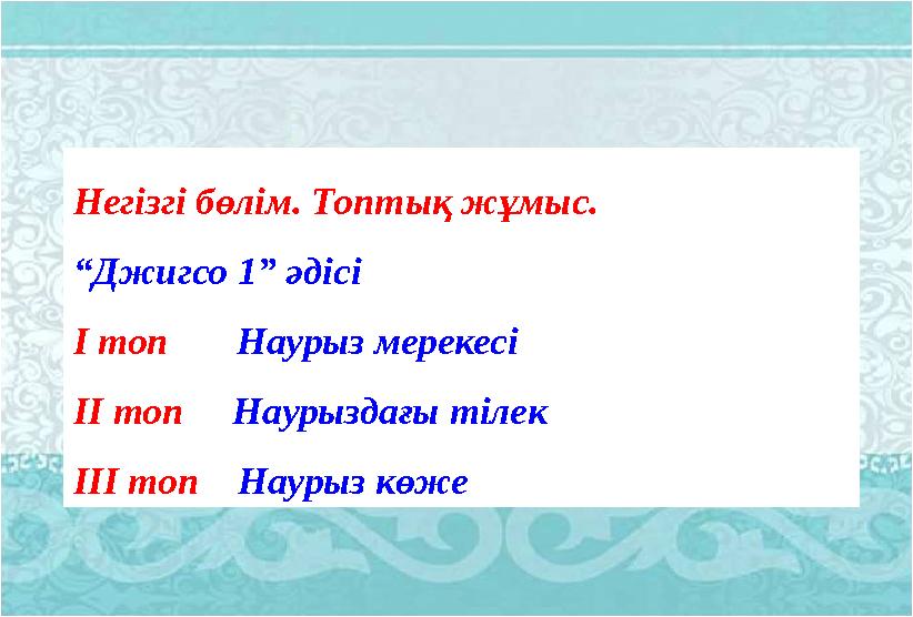 Негізгі бөлім. Топтық жұмыс. “ Джигсо 1” әдісі І топ Наурыз мерекесі ІІ топ Наурыздағы тілек ІІІ топ Наурыз көже