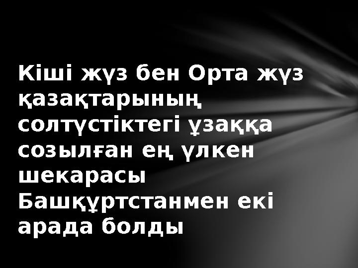 Кіші жүз бен Орта жүз қазақтарының солтүстіктегі ұзаққа созылған ең үлкен шекарасы Башқұртстанмен екі арада болды