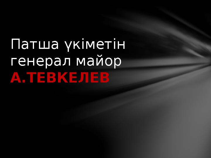 Патша үкіметін генерал майор А.ТЕВКЕЛЕВ