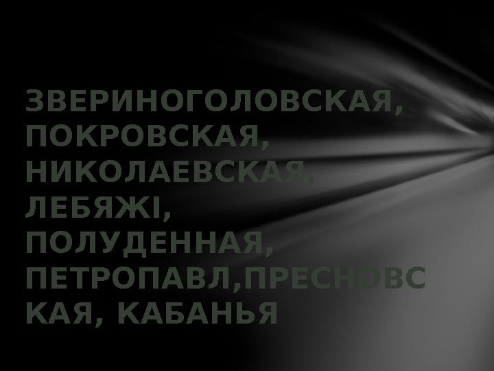 ЗВЕРИНОГОЛОВСКАЯ, ПОКРОВСКАЯ, НИКОЛАЕВСКАЯ, ЛЕБЯЖІ, ПОЛУДЕННАЯ, ПЕТРОПАВЛ,ПРЕСНОВС КАЯ, КАБАНЬЯ