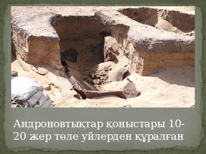 Андроновтықтар қоныстары 10- 20 жер төле уйлерден құралған