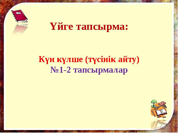 Үйге тапсырма: Күн күлше (түсінік айту) № 1-2 тапсырмалар