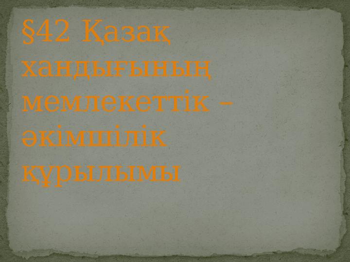 § 42 Қазақ хандығының мемлекеттік – әкімшілік құрылымы