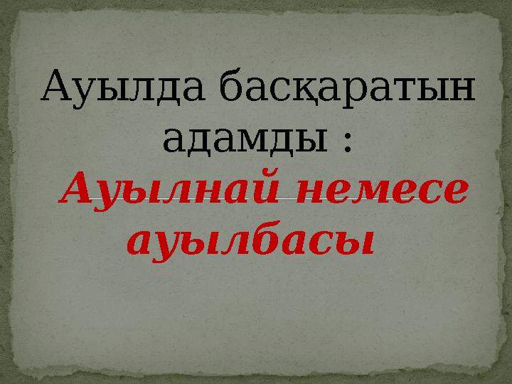 Ауылда басқаратын адамды : Ауылнай немесе ауылбасы