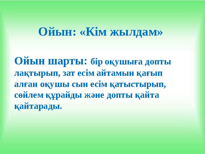 Ойын: «Кім жылдам» Ойын шарты: бір оқушыға допты лақтырып, зат есім айтамын қағып алған оқушы сын есім қатыстырып, сөйлем құ