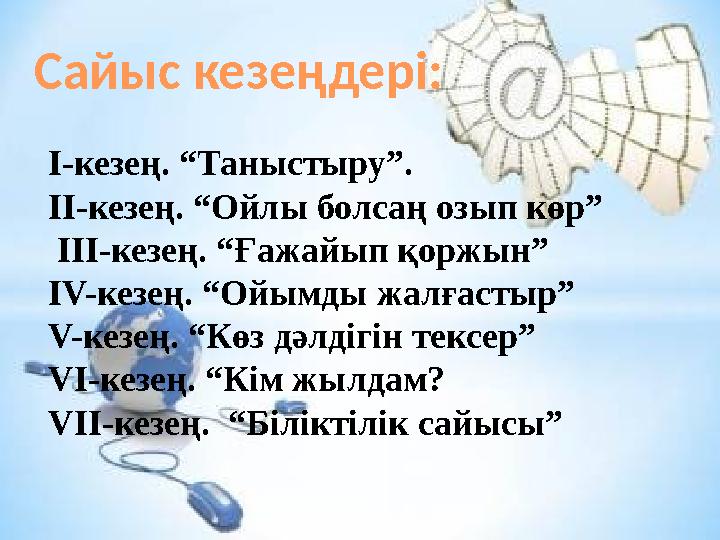 Сайыс кезеңдері: І-кезең. “Таныстыру”. ІІ-кезең. “Ойлы болсаң озып көр” ІІІ-кезең. “Ғажайып қоржын” IV-кезең. “Ойымды жалғасты