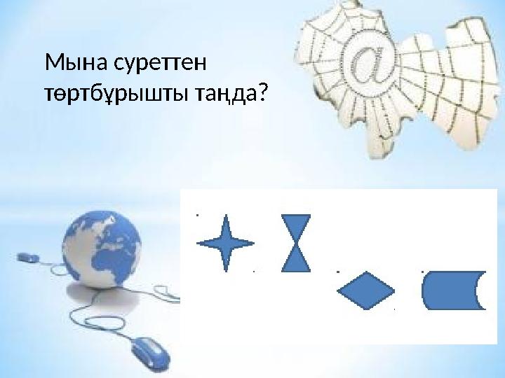 Мына суреттен төртбұрышты таңда?