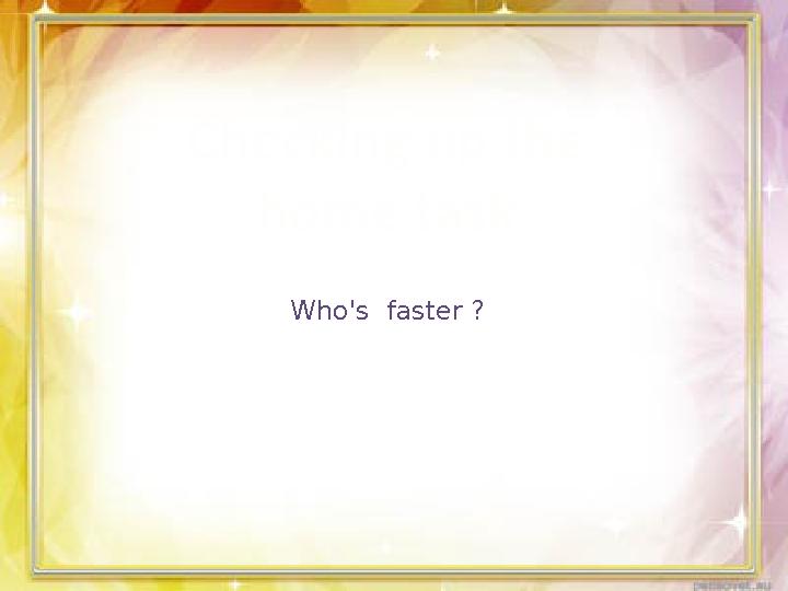Checking up the home task Who's faster ?