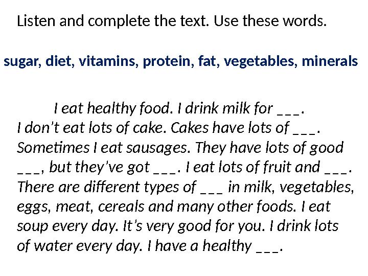 I eat healthy food. I drink milk for ___. I don’t eat lots of cake. Cakes have lots of ___. Sometimes I eat sausages. They hav