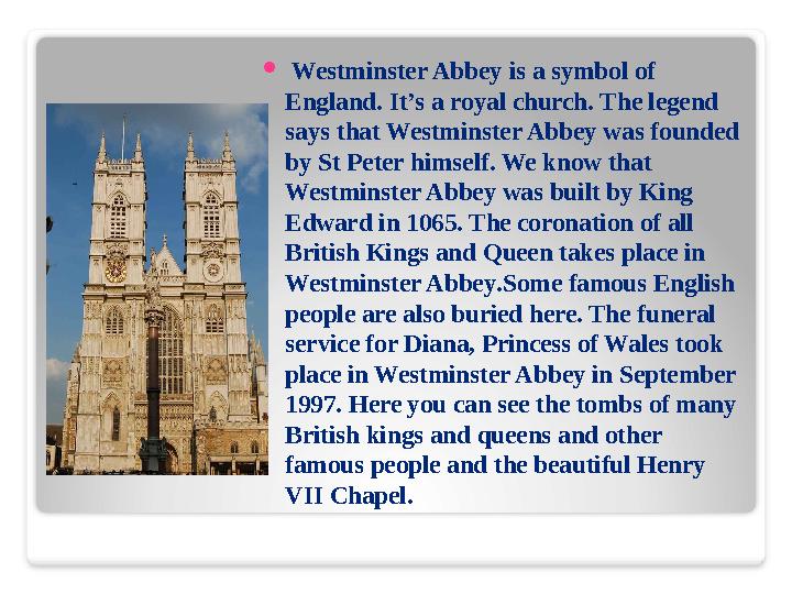  Westminster Abbey is a symbol of England. It’s a royal church. The legend says that Westminster Abbey was founded by St P