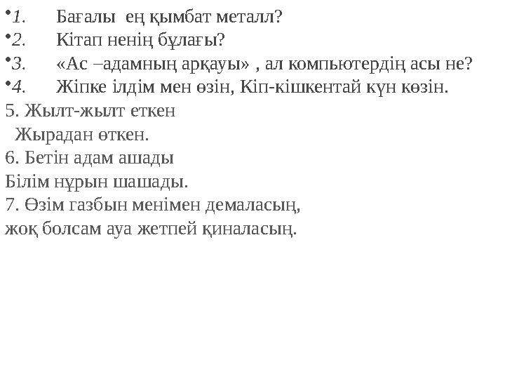 • 1. Бағалы ең қымбат металл? • 2. Кітап ненің бұлағы? • 3. «Ас –адамның арқауы» , ал компьютердің асы не