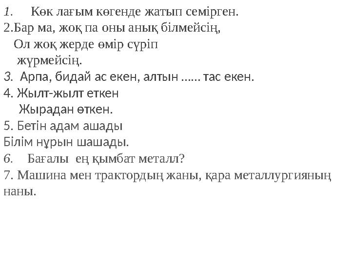 1. Көк лағым көгенде жатып семірген. 2.Бар ма, жоқ па оны анық білмейсің, Ол жоқ жерде өмір сүріп жүрмейсі