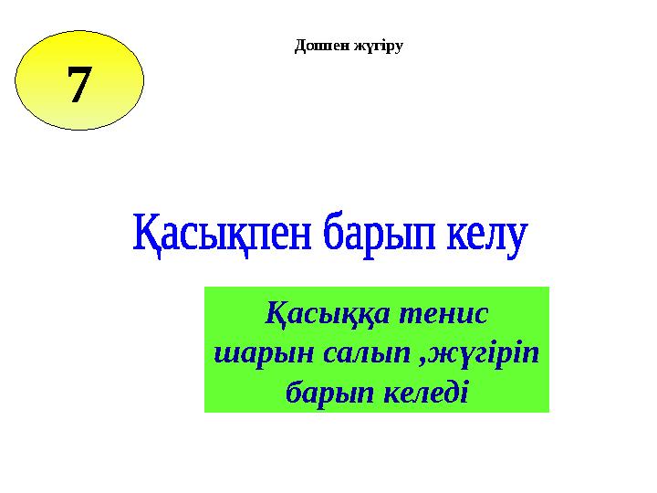 7 Қасыққа тенис шарын салып ,жүгіріп барып келеді Доппен жүгіру