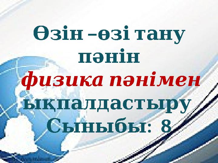 – Өзін өзі тану пәнін физика пәнімен ықпалдастыру : 8 Сыныбы