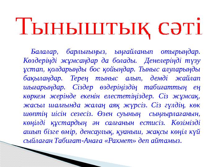 Балалар, барлығыңыз, ыңғайланып отырыңдар. Көздеріңді жұмсаңдар да болады. Денелеріңді түзу ұстап, қолдарыңды бо