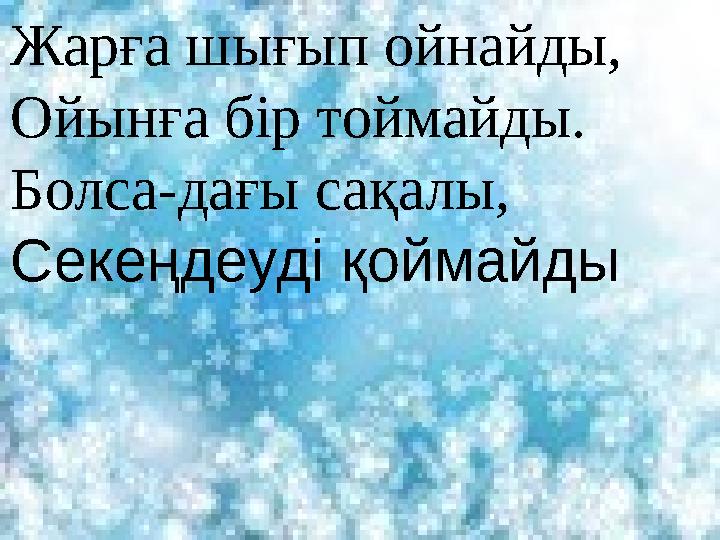 Жарға шығып ойнайды, Ойынға бір тоймайды. Болса-дағы сақалы, Секеңдеуді қоймайды