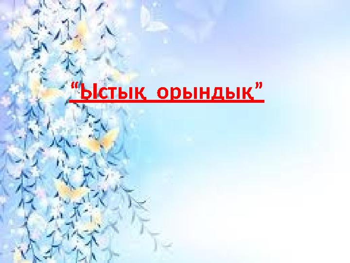 “ Ыстық орындық”