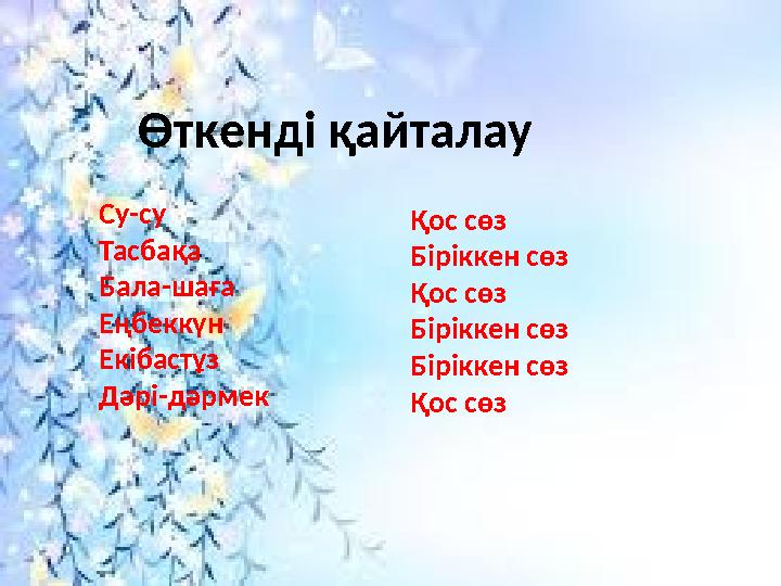 Өткенді қайталау Су-су Тасбақа Бала-шаға Еңбеккүн Екібастұз Дәрі-дәрмек Қос сөз Біріккен сөз Қос сөз Біріккен сөз Біріккен сөз Қ