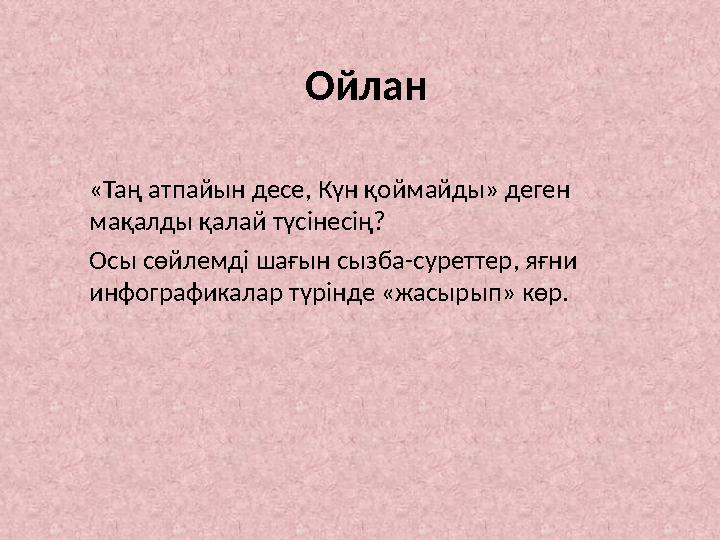 Ойлан «Таң атпайын десе, Күн қоймайды» деген мақалды қалай түсінесің? Осы сөйлемді шағын сызба-суреттер, яғни инфографикалар