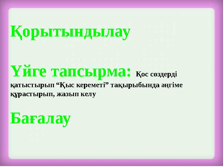 Қорытындылау Үйге тапсырма: Қос сөздерді қатыстырып “Қыс кереметі” тақырыбында әңгіме құрастырып, жазып келу Бағалау