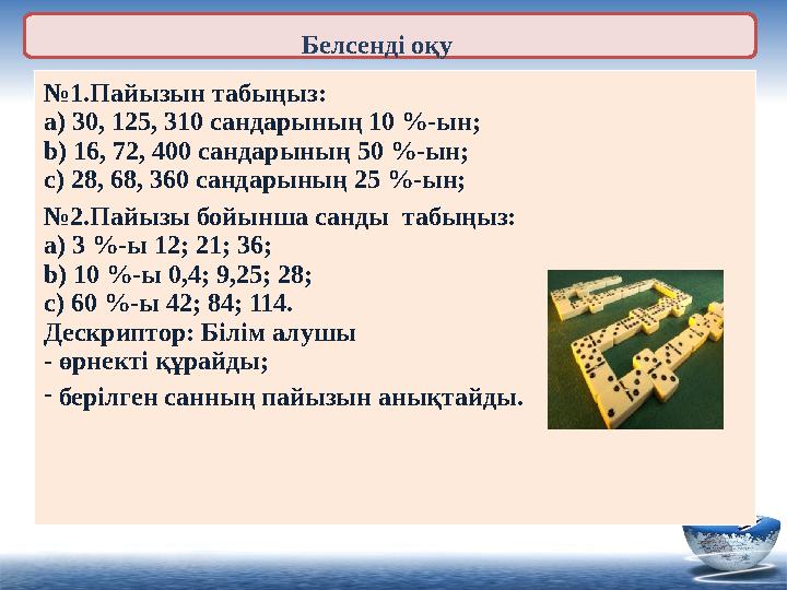 Белсенді оқу № 1.Пайызын табыңыз: a) 30, 125, 310 сандарының 10 %-ын; b) 16, 72, 400 сандарының 50 %-ын; c) 28, 68, 360 са
