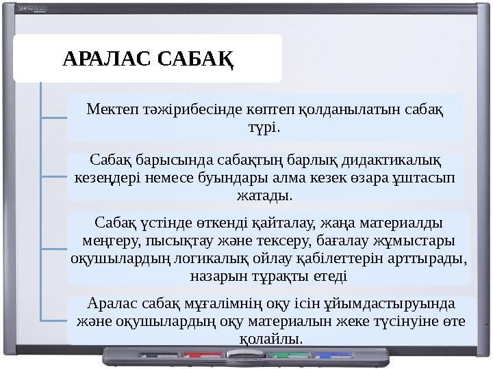 АРАЛАС САБАҚ Мектеп тәжірибесінде көптеп қолданылатын сабақ түрі. Сабақ барысында сабақтың барлық дидактикалық кезеңдері немес