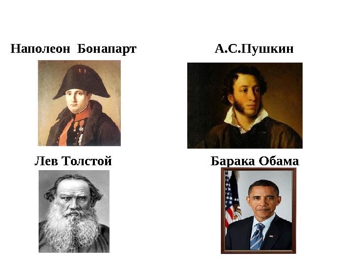 Наполеон Бонапарт А.С.Пушкин Лев Толстой Барака Обама