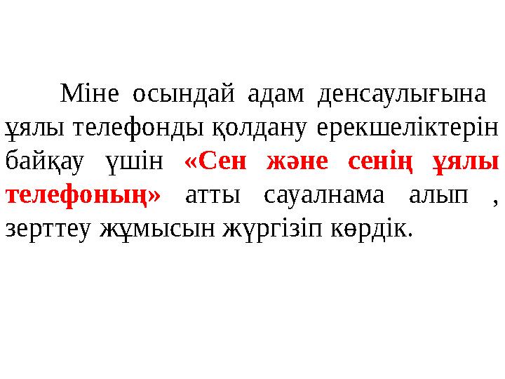 Міне осындай адам денсаулығына ұялы телефонды қолдану ерекшеліктерін байқау үшін «Сен және сенің ұялы тел