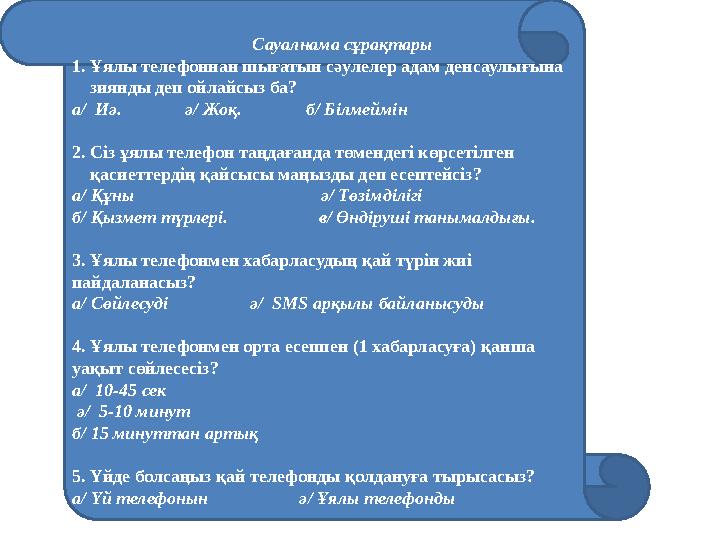Сауалнама сұрақтары 1. Ұялы телефоннан шығатын сәулелер адам денсаулығына зиянды деп ойлайсыз ба? а/ Иә.