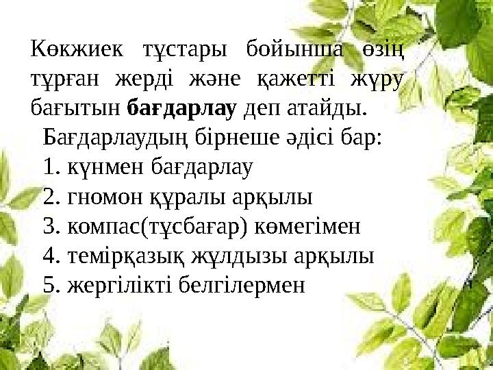 Көкжиек тұстары бойынша өзің тұрған жерді және қажетті жүру бағытын бағдарлау деп атайды. Бағдарлаудың бірнеше ә