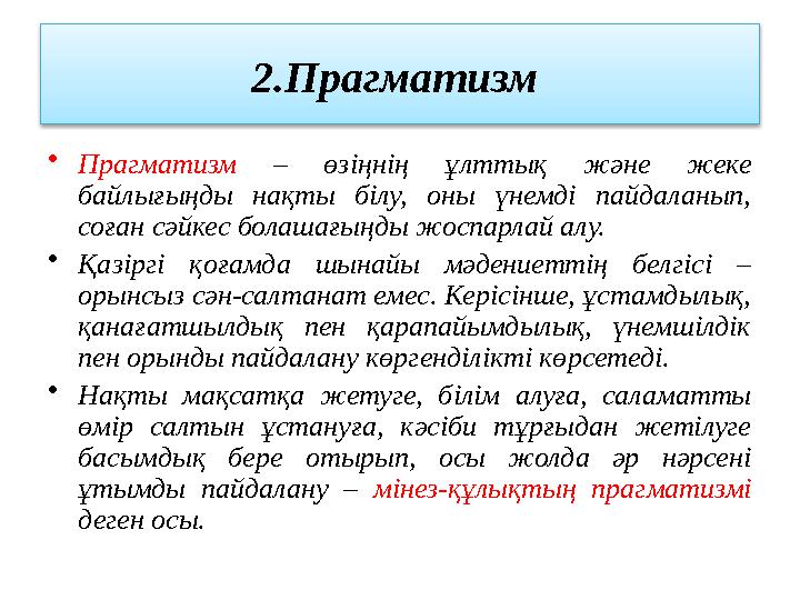 2.Прагматизм • Прагматизм – өзіңнің ұлттық және жеке байлығыңды нақты білу, оны үнемді пайдаланып, соған сәйкес бол
