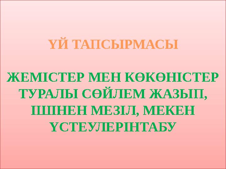 ҮЙ ТАПСЫРМАСЫ ЖЕМІСТЕР МЕН КӨКӨНІСТЕР ТУРАЛЫ СӨЙЛЕМ ЖАЗЫП, ІШІНЕН МЕЗІЛ, МЕКЕН ҮСТЕУЛЕРІНТАБУ