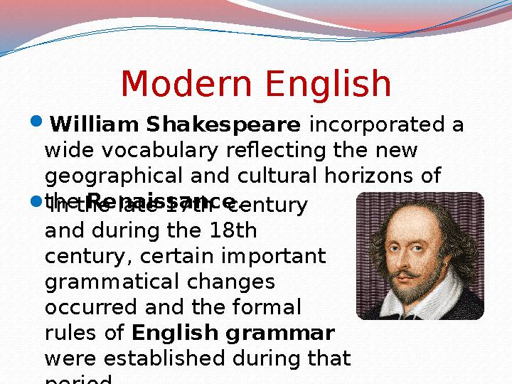Modern English  William Shakespeare incorporated a wide vocabulary reflecting the new geographical and cultural horizons of