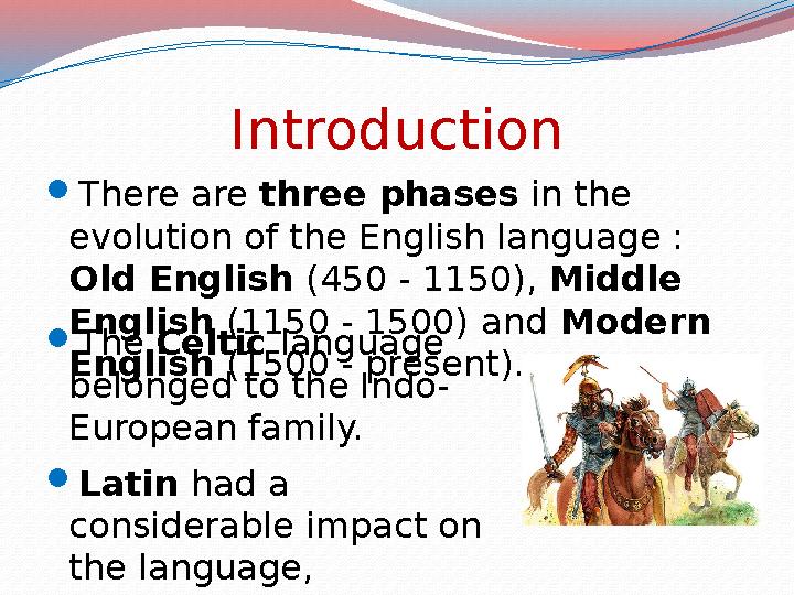Introduction  There are three phases in the evolution of the English language : Old English (450 - 1150), Middle English