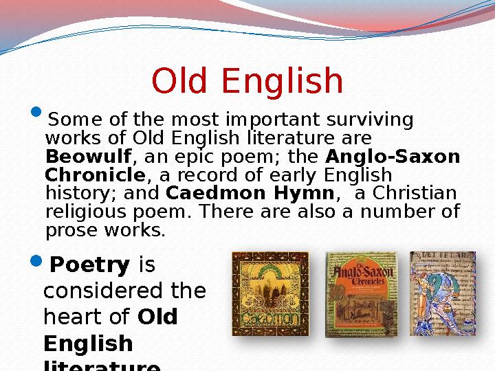 Old English  Some of the most important surviving works of Old English literature are Beowulf , an epic poem; the Anglo-Saxo