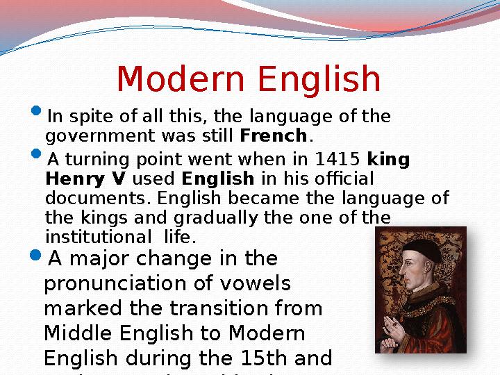 Modern English  In spite of all this, the language of the government was still French .  A turning point went when in 1415