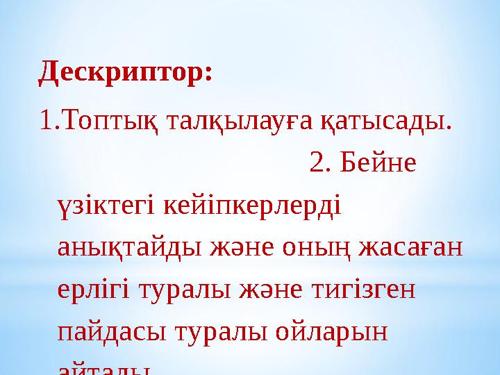 Дескриптор: 1. Топтық талқылауға қатысады. 2. Бейне үзіктегі кейіпкерлерді анықтайды және