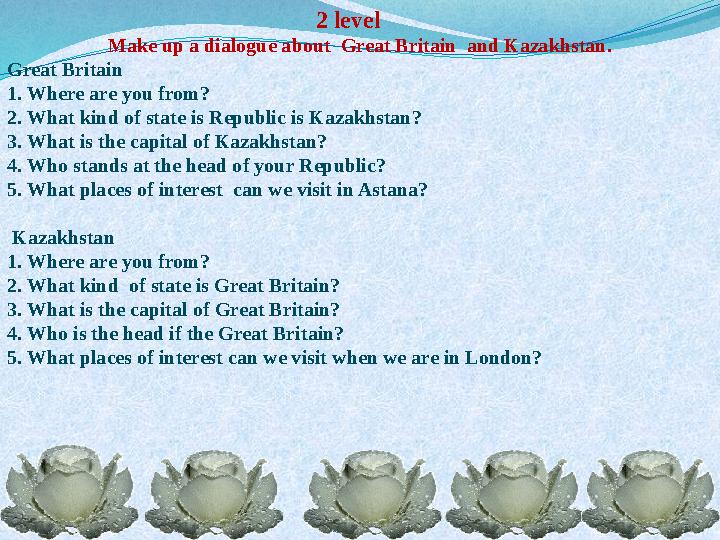 2 level Make up a dialogue about Great Britain and Kazakhstan. Great Britain 1. Where are you from? 2. What kind of state