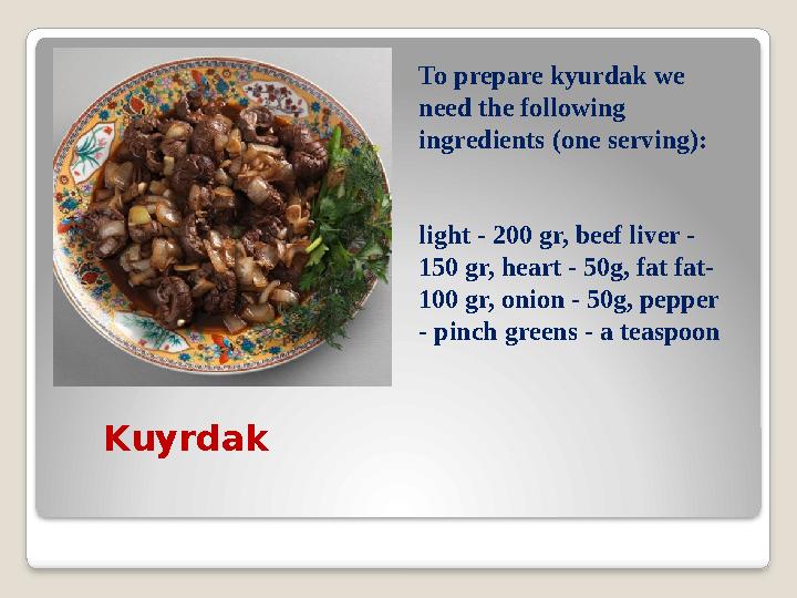 To prepare kyurdak we need the following ingredients (one serving): light - 200 gr, beef liver - 150 gr, heart - 50g, fat fa