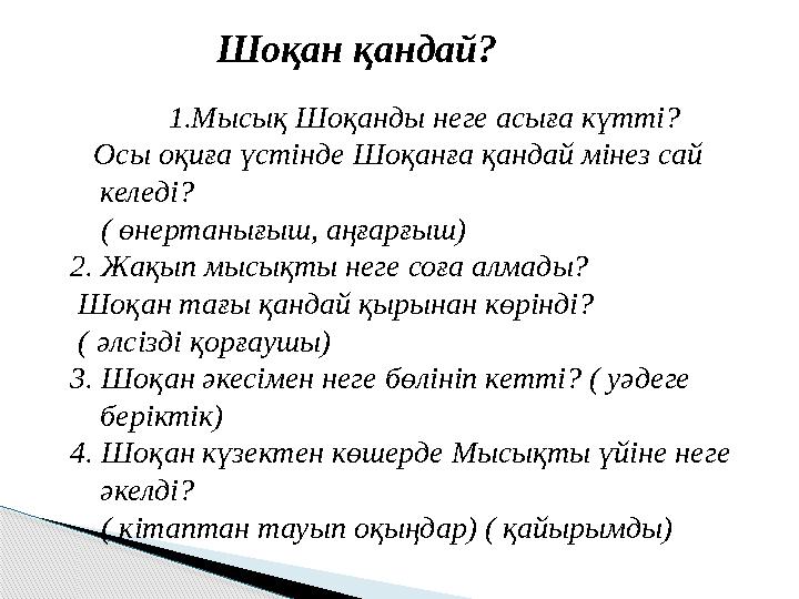 1.Мысық Шоқанды неге асыға күтті? Осы оқиға үстінде Шоқанға қандай мінез сай келеді? ( өнертанығыш, аңғарғыш) 2. Жақып