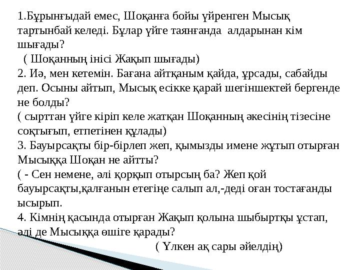 1.Бұрынғыдай емес, Шоқанға бойы үйренген Мысық тартынбай келеді. Бұлар үйге таянғанда алдарынан кім шығады? ( Шоқанның іні